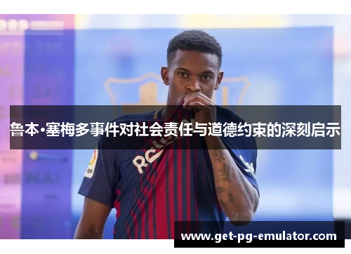 鲁本·塞梅多事件对社会责任与道德约束的深刻启示