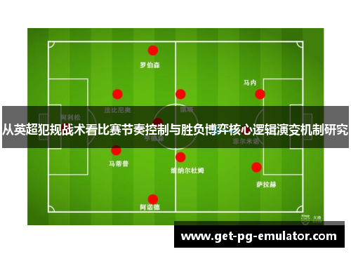 从英超犯规战术看比赛节奏控制与胜负博弈核心逻辑演变机制研究 从英超犯规战术看比赛节奏控制与胜负博弈核心逻辑演变机制研究