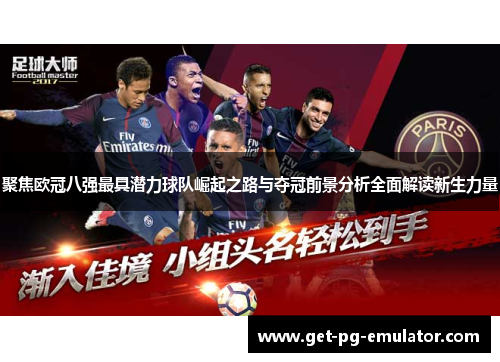 聚焦欧冠八强最具潜力球队崛起之路与夺冠前景分析全面解读新生力量 聚焦欧冠八强最具潜力球队崛起之路与夺冠前景分析全面解读新生力量